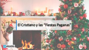 El Cristiano y las “Fiestas Paganas” - por Chris Du-pond
