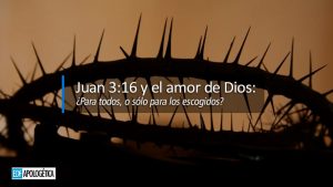 Juan 3:16 y el amor de Dios | Dios ama al mundo o a los elegidos? | Apologética Cristiana