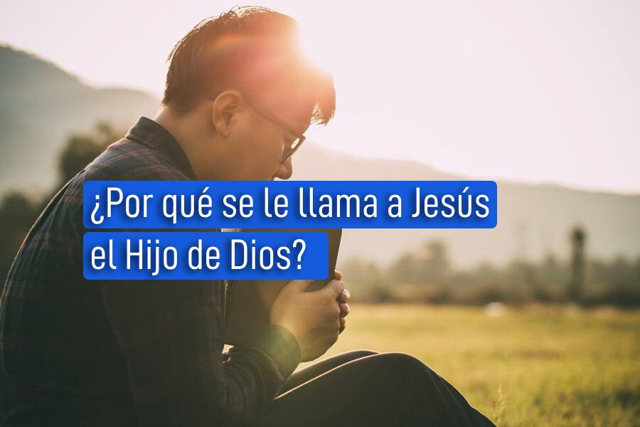 ¿Por qué se le llama a Jesús el Hijo de Dios? - EDF Apologética Cristiana
